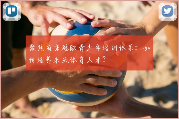 聚焦南京冠欧青少年培训体系：如何培养未来体育人才？