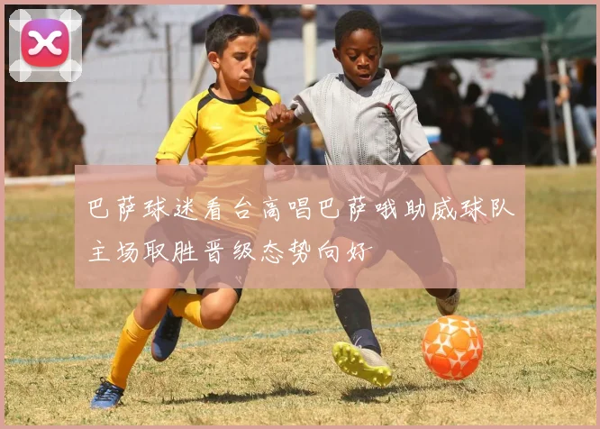 巴萨球迷看台高唱巴萨哦助威球队主场取胜晋级态势向好