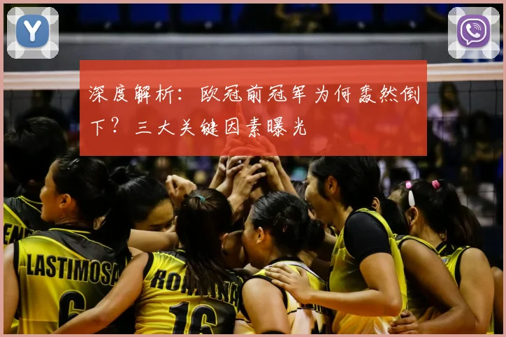 深度解析：欧冠前冠军为何轰然倒下？三大关键因素曝光