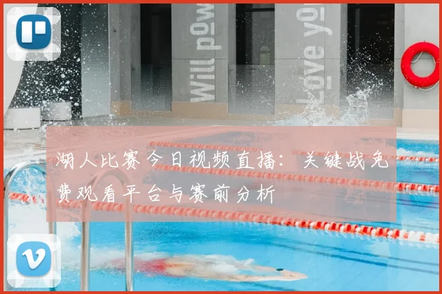 湖人比赛今日视频直播：关键战免费观看平台与赛前分析